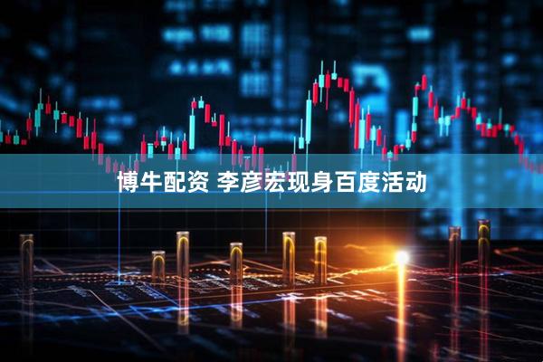 博牛配资 李彦宏现身百度活动
