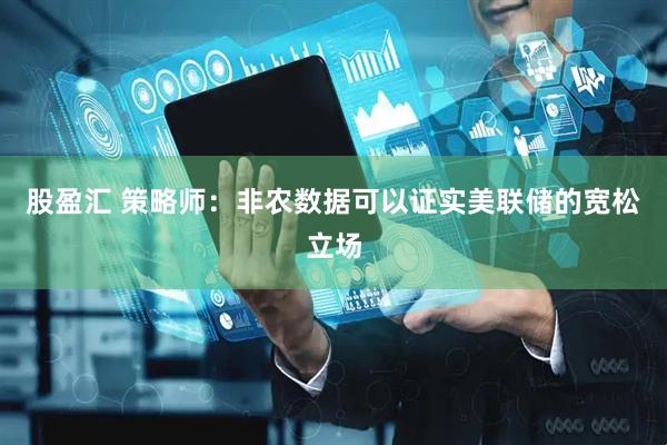 股盈汇 策略师：非农数据可以证实美联储的宽松立场